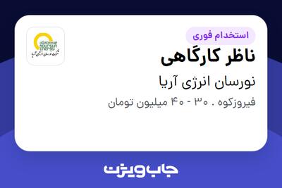 استخدام ناظر کارگاهی - آقا در نورسان انرژی آریا